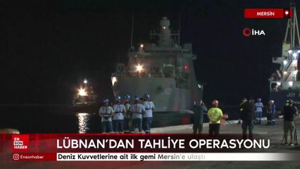 Lübnan'dan tahliye operasyonu: Deniz Kuvvetlerine ait ilk gemi Mersin'e ulaştı