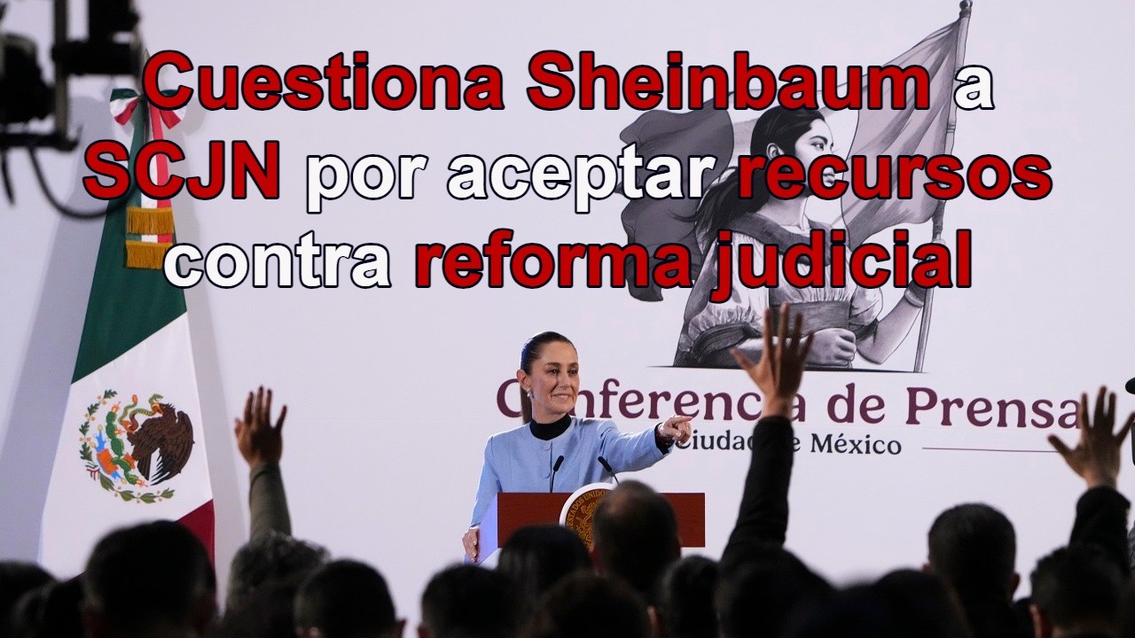 Cuestiona Sheinbaum a SCJN por aceptar recursos de PAN y PRI contra reforma judicial