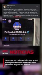 GRUPODenuncian por redes sociales a grupo de telegram en donde se vende fotos intimas de mujeres de Coahuila