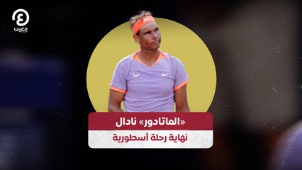 «الماتادور» نادال نهاية رحلة أسطورية