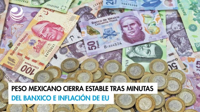 Peso mexicano cierra estable tras minutas del Banxico e inflación de EU