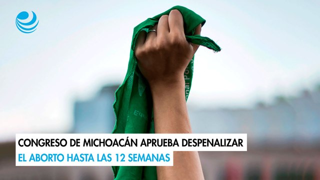 Congreso de Michoacán aprueba despenalizar el aborto hasta las 12 semanas