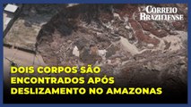 Amazonas: autoridades resgatam corpos que estavam desaparecidos após deslizamento