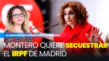 María Jesús Montero quiere secuestrar el IRPF de Madrid