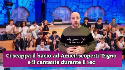 Ci scappa il bacio ad Amici! scoperti Trigno e il cantante durante il rec