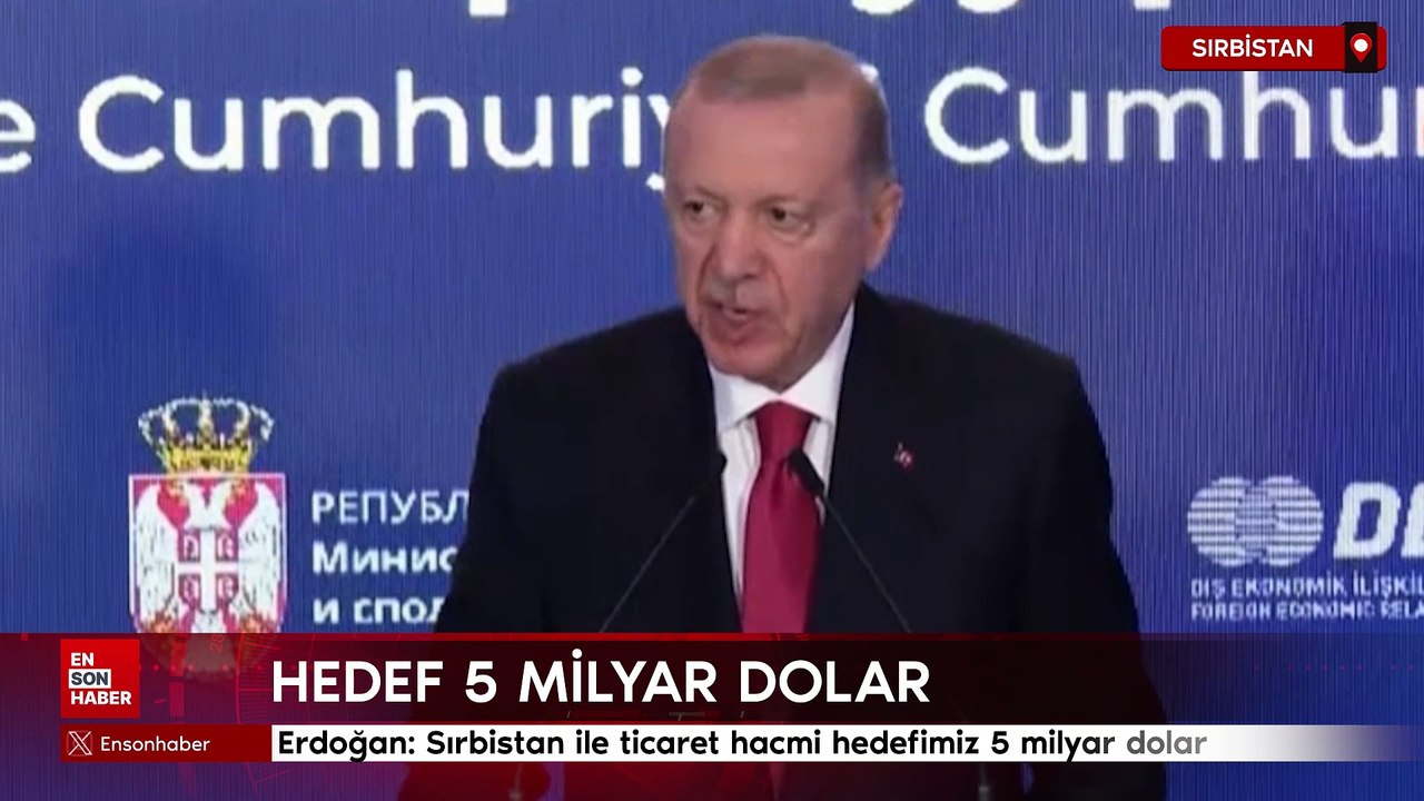 Cumhurbaşkanı Erdoğan: Sırbistan ile ticaret hacmi hedefimiz 5 milyar dolar