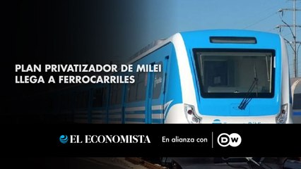 DW Plan privatizador de Milei llega a ferrocarriles