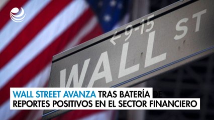 Wall Street avanza tras batería de reportes positivos en el sector financiero