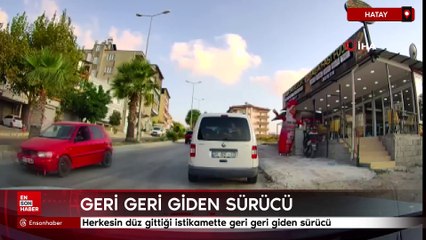 Hatay'da herkesin düz gittiği istikamette geri geri giden sürücü