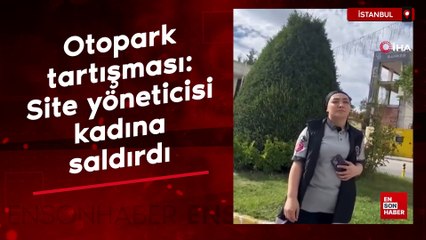İstanbul'da otopark tartışması: Site yöneticisi adam, kadına saldırdı