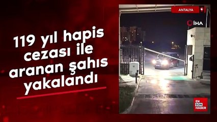 Antalya'da 119 yıl hapis cezası ile aranan şahıs yakalandı