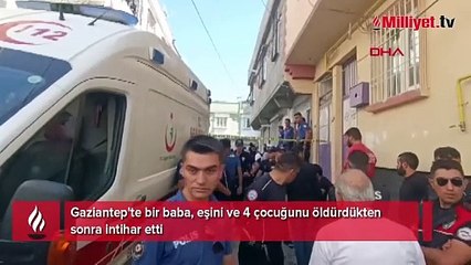 Gaziantep'te vahşet! Eşi ve 4 çocuğunu öldüren baba intihar etti