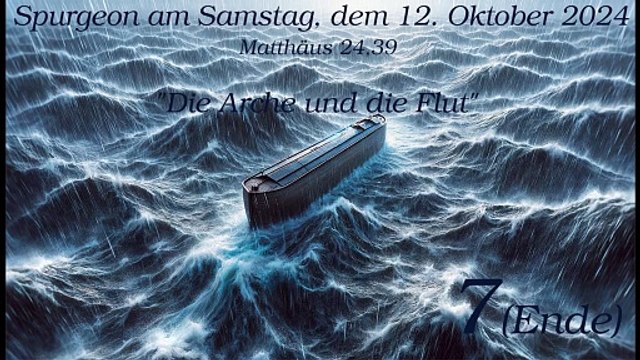 Spurgeon am Samstag, dem 12. Oktober 2024 zu Matthäus 24,39 - Die Arche und die Flut - Teil 7 (Ende)