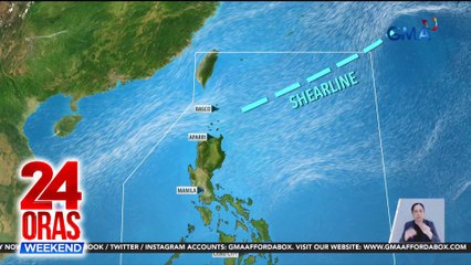 Shear line at easterlies, nagpapaulan sa ilang bahagi ng Luzon | 24 Oras Weekend