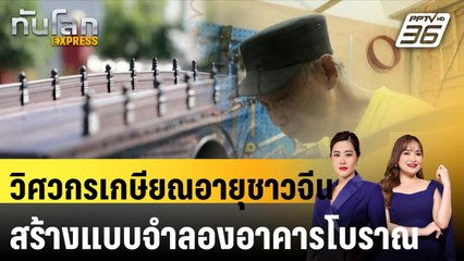 วิศวกรเกษียณอายุชาวจีนผู้ทุ่มเวลาสร้างแบบจำลองอาคารโบราณ|ทันโลก EXPRESS |   13 ต.ค. 67