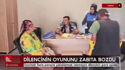 Hatay'da üzerinde fazla parayla yakalanmak istemeyen dilencinin para oyunu