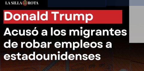 Trump acusa a migrantes de robar empleos a estadounidenses
