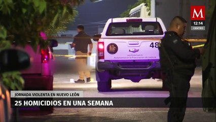Jornada violenta en Nuevo León: 25 homicidios en una semana