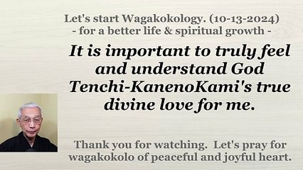 It is important to truly feel and understand God Tenchi-KanenoKami's true divine love for me.