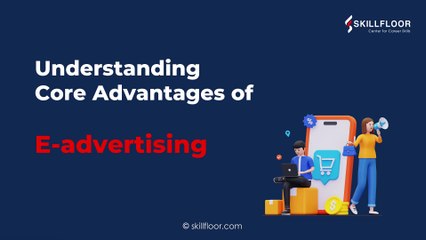 Understanding Core Advantages of E-Advertising: The Key to Success | Skillfloor