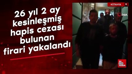 Kütahya'da 26 yıl 2 ay kesinleşmiş hapis cezası bulunan firari yakalandı