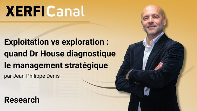 Exploitation vs exploration : quand Dr House diagnostique le management stratégique [Jean-Philippe Denis]