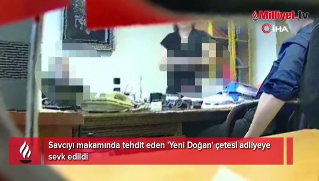 Savcıyı makamında tehdit eden 'Yeni Doğan' çetesi adliyeye sevk edildi