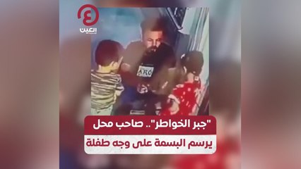 “جبر الخواطر”… صاحب محل يرسم البسمة على وجه طفلة