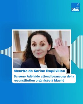 Meurtre de Karine Esquivillon : sa sœur attend beaucoup de la reconstitution organisée à Maché