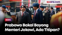 Prabowo Bakal Boyong Sejumlah Menteri di Kabinet Sekarang, Tampung Titipan Nama dari Jokowi?