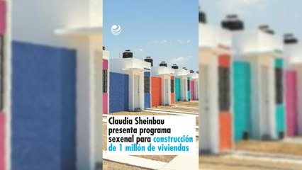 Claudia Sheinbaum presenta programa sexenal para construcción de 1 millón de viviendas