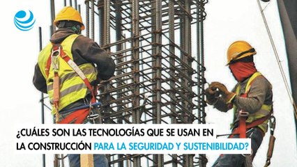 ¿Cuáles son las tecnologías que se usan en la construcción para la seguridad y sustenibilidad?
