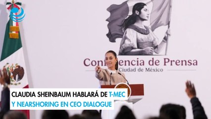 Claudia Sheinbaum hablará de T-Mec y nearshoring en CEO Dialogue