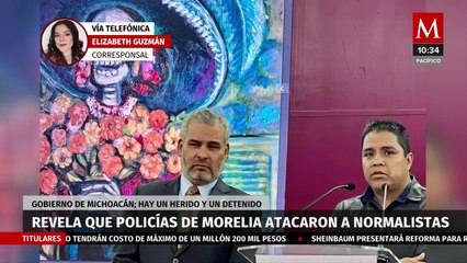 Gobierno de Michoacán revela que policías de Morelia atacaron e hirieron a normalistas