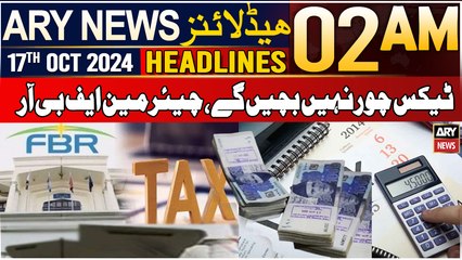 ARY News 2 AM Headlines | 17th Oct 24 | Tax Chor Nahi Bachchen Ge, Chairman FBR