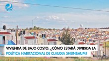 Vivienda de bajo costo: ¿Cómo estará dividida la política habitacional de Claudia Sheinbaum?