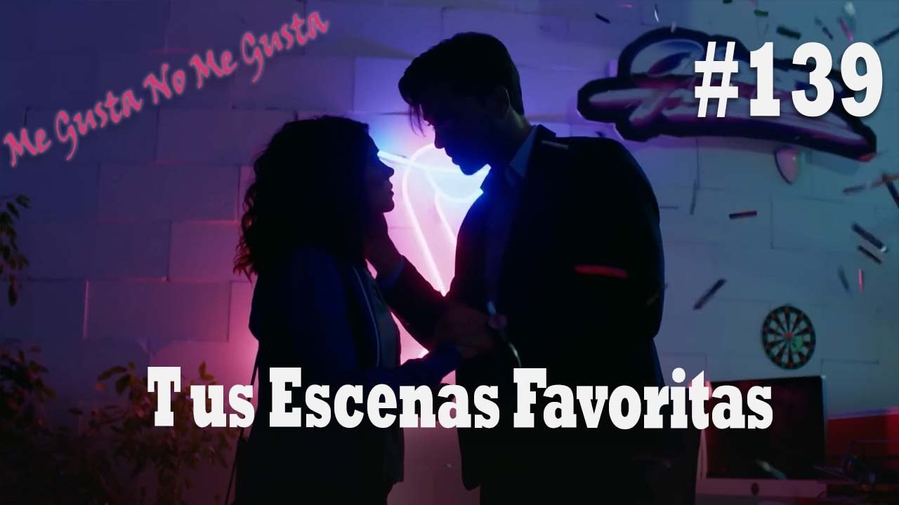 Tus Escenas Favoritas #139 - Me Gusta No Me Gusta