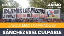 ¿Alquileres disparados? Sánchez es el culpable