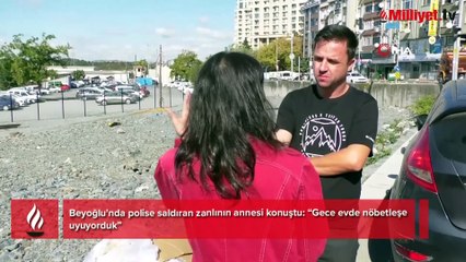 Beyoğlu'nda polise bıçakla saldıran zanlının annesi konuştu: Gece evde nöbetleşe uyuyorduk