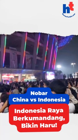 Nobar China vs Indonesia | Indonesia Raya Berkumandang, Bikin Haru!