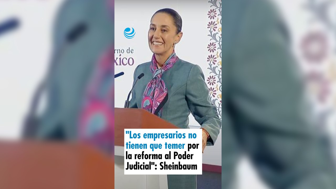 "Los empresarios no tienen que temer por la reforma al Poder Judicial": Sheinbaum