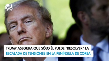 Trump asegura que sólo él puede "resolver" la escalada de tensiones en la península de Corea