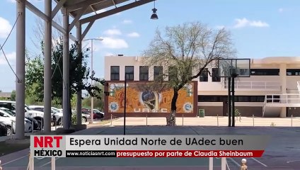 Espera Unidad Norte de UAdec buen presupuesto por parte de Claudia Sheinbaum