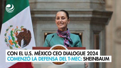 Con el U.S. México CEO Dialogue 2024 comenzó la defensa del T-MEC: Sheinbaum