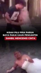 KISAH PILU PRIA PARUH BAYA PAKAI GAUN PENGANTIN SAMBIL MENGEMIS CINTA
