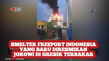 Smelter Freeport Indonesia yang Baru Diresmikan Jokowi di Gresik Terbakar