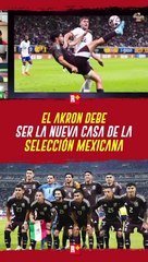 El AKRON debe ser la nueva CASA de la Selección Mexicana