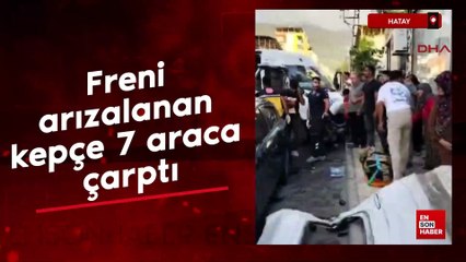 Hatay'da freni arızalanan kepçe 7 araca çarptı