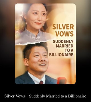 Silver Vows, Suddenly Married to a Billionaire 2024 Completed - Flash marriage spouse is a wealthy family Short Drama