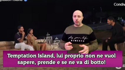 Temptation Island, lui proprio non ne vuol sapere, prende e se ne va di botto!